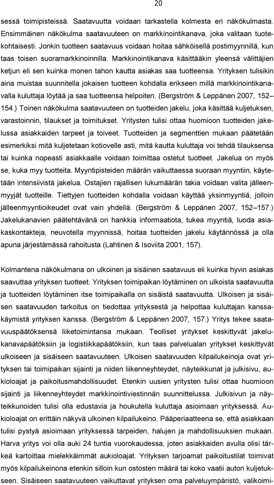 Markkinointikanava käsittääkin yleensä välittäjien ketjun eli sen kuinka monen tahon kautta asiakas saa tuotteensa.