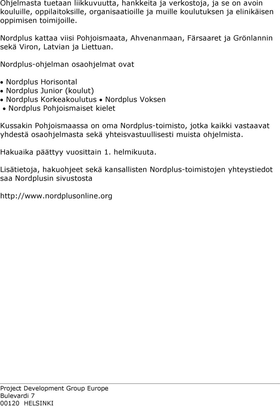 Nordplus-ohjelman osaohjelmat ovat Nordplus Horisontal Nordplus Junior (koulut) Nordplus Korkeakoulutus Nordplus Voksen Nordplus Pohjoismaiset kielet Kussakin Pohjoismaassa on oma
