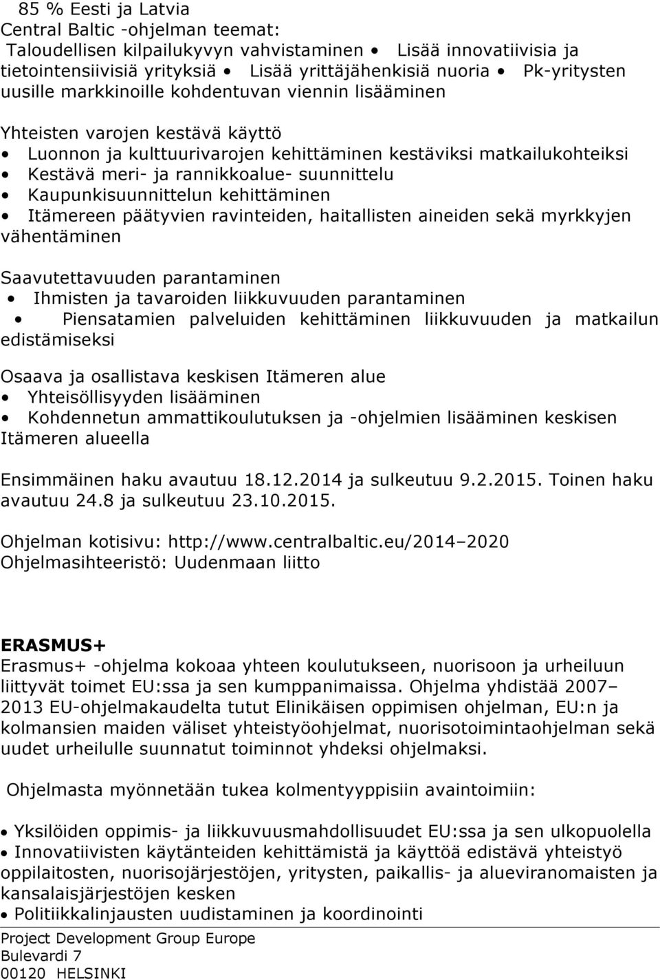 Kaupunkisuunnittelun kehittäminen Itämereen päätyvien ravinteiden, haitallisten aineiden sekä myrkkyjen vähentäminen Saavutettavuuden parantaminen Ihmisten ja tavaroiden liikkuvuuden parantaminen