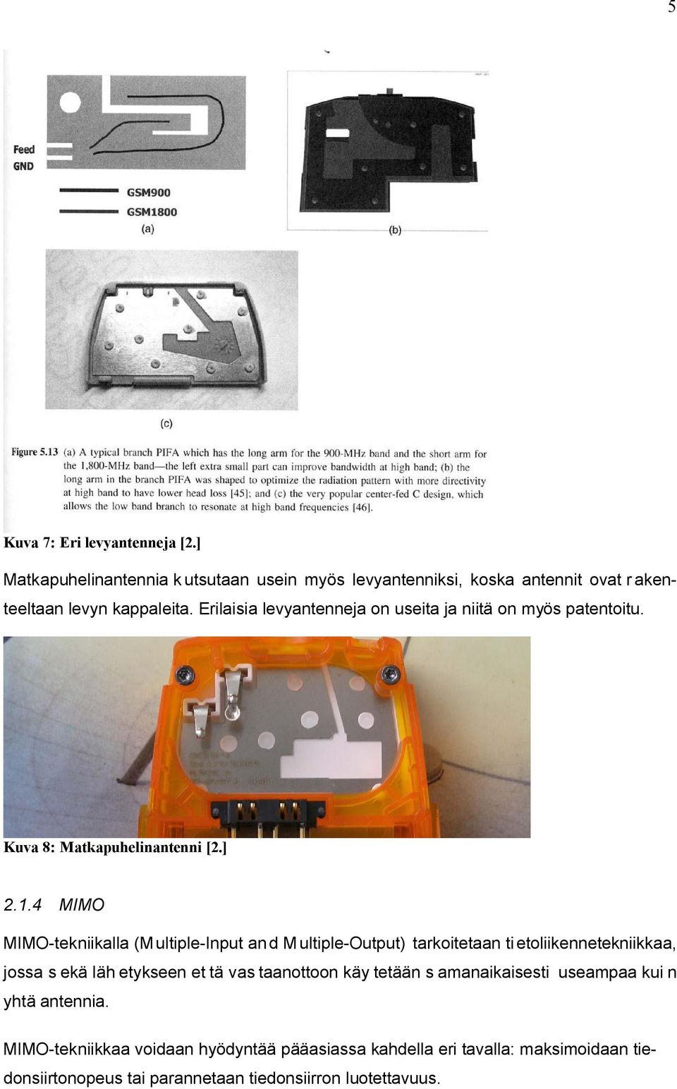 4 MIMO MIMO-tekniikalla (Multiple-Input and Multiple-Output) tarkoitetaan tietoliikennetekniikkaa, jossa s ekä läh etykseen et tä vas taanottoon