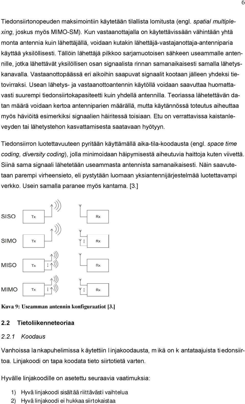 Tällöin lähettäjä pilkkoo sarjamuotoisen sähkeen useammalle antennille, jotka lähettävät yksilöllisen osan signaalista rinnan samanaikaisesti samalla lähetyskanavalla.