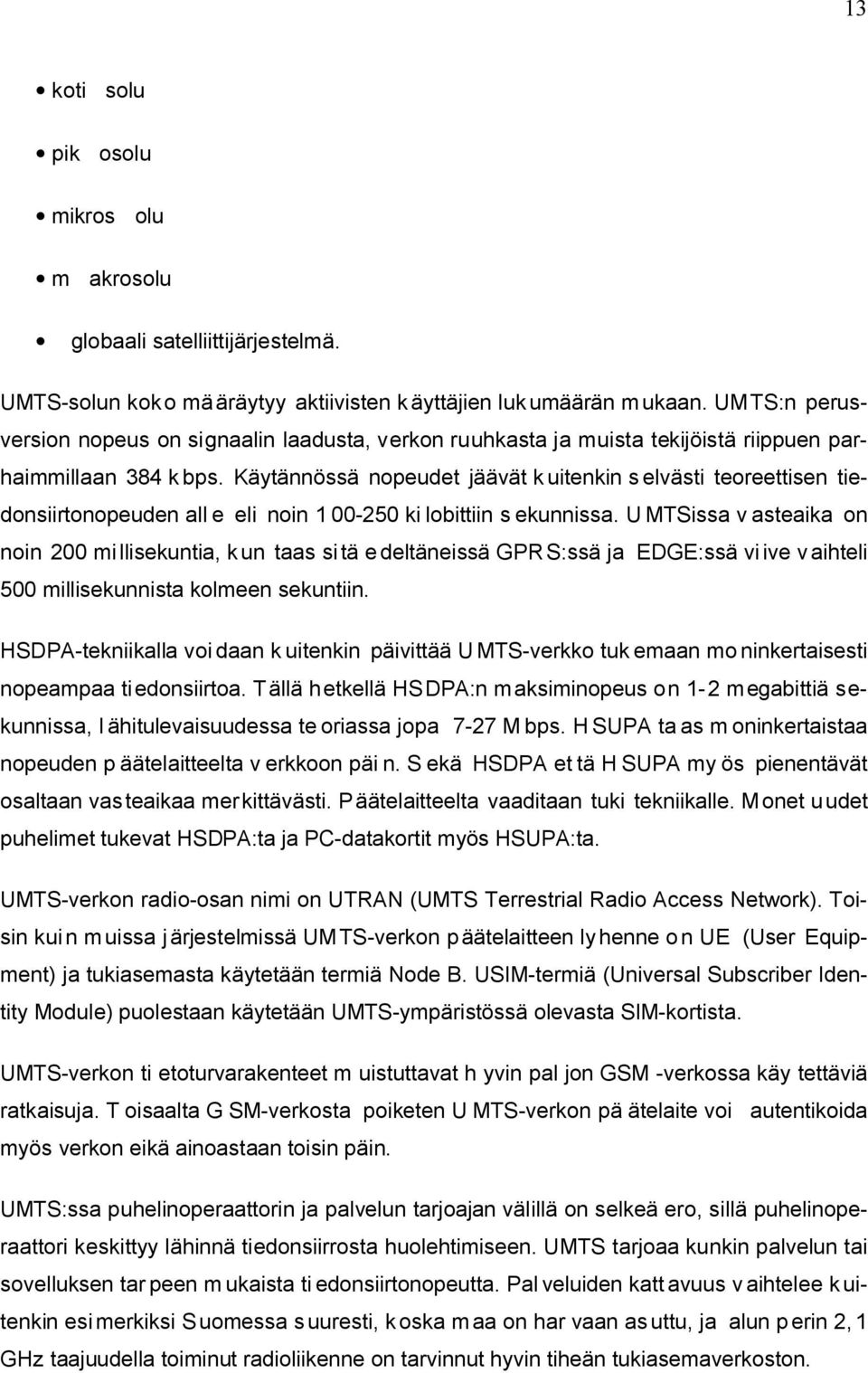 Käytännössä nopeudet jäävät k uitenkin s elvästi teoreettisen tiedonsiirtonopeuden all e eli noin 1 00-250 ki lobittiin s ekunnissa.