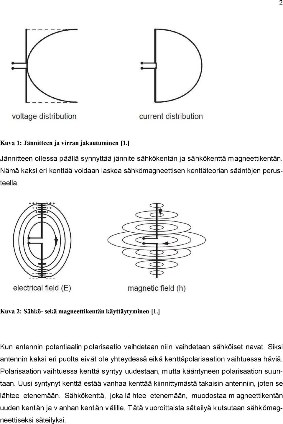 ] Kun antennin potentiaalin polarisaatio vaihdetaan niin vaihdetaan sähköiset navat. Siksi antennin kaksi eri puolta eivät ole yhteydessä eikä kenttäpolarisaation vaihtuessa häviä.