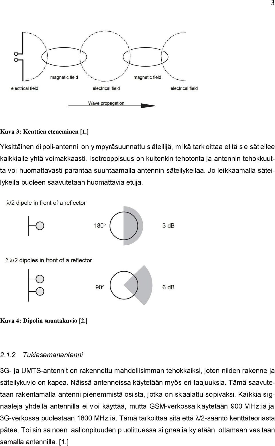 Kuva 4: Dipolin suuntakuvio [2.] 2.1.2 Tukiasemanantenni 3G- ja UMTS-antennit on rakennettu mahdollisimman tehokkaiksi, joten niiden rakenne ja säteilykuvio on kapea.