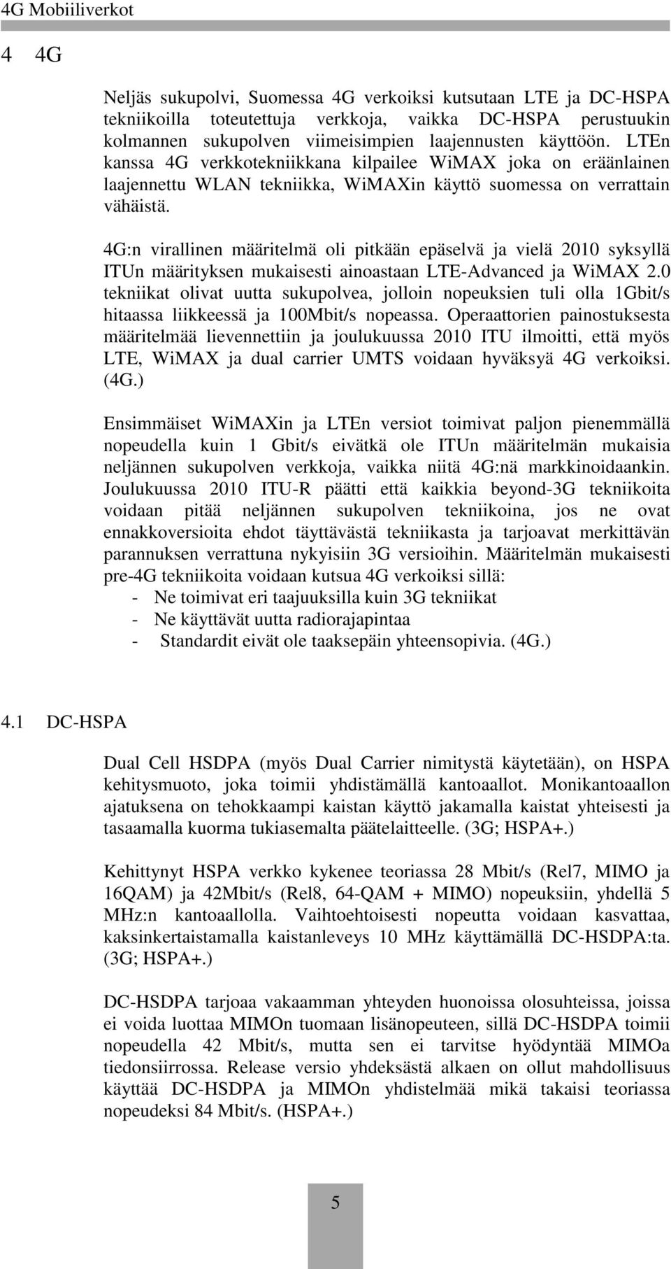 4G:n virallinen määritelmä oli pitkään epäselvä ja vielä 2010 syksyllä ITUn määrityksen mukaisesti ainoastaan LTE-Advanced ja WiMAX 2.