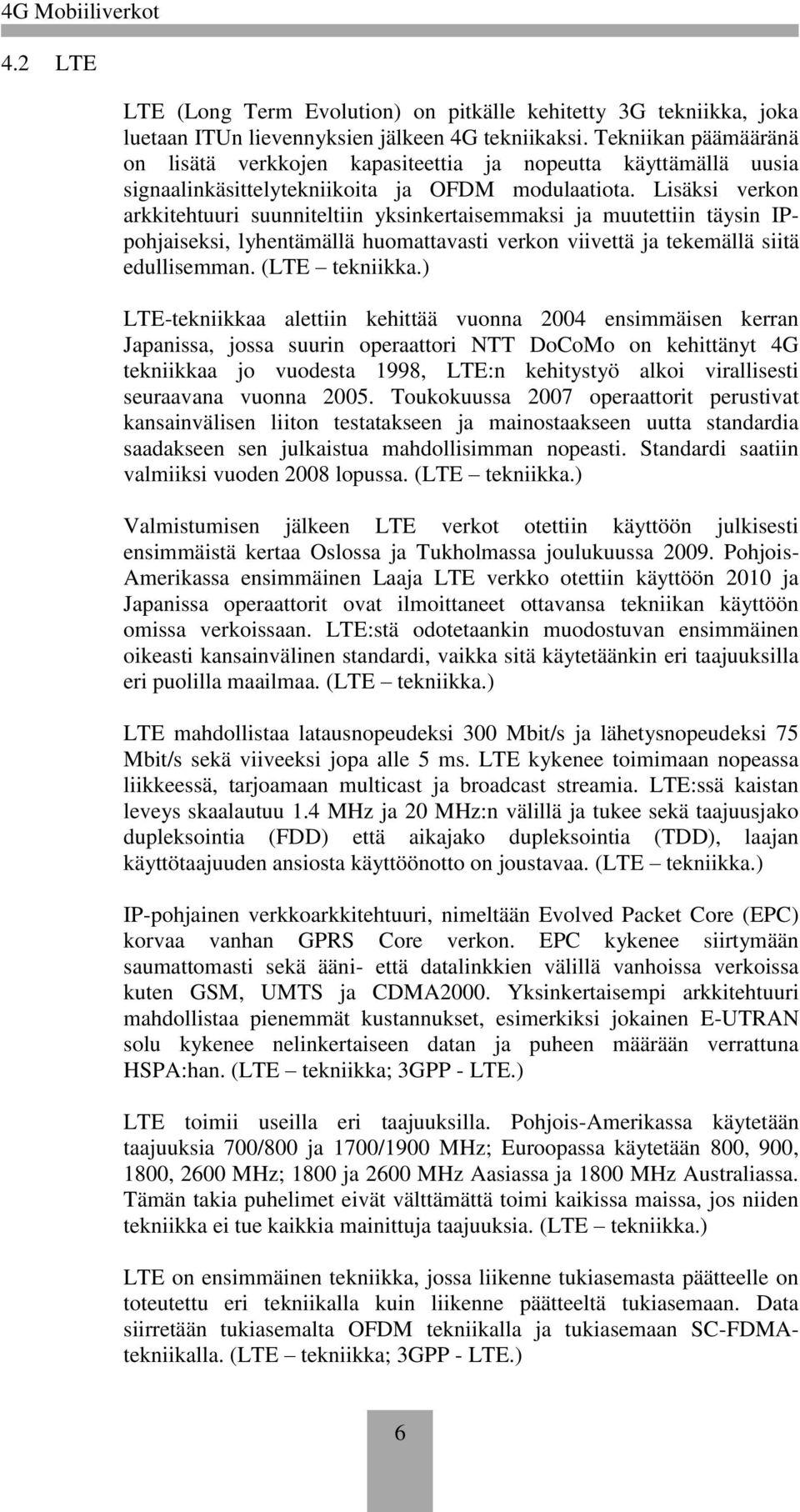 Lisäksi verkon arkkitehtuuri suunniteltiin yksinkertaisemmaksi ja muutettiin täysin IPpohjaiseksi, lyhentämällä huomattavasti verkon viivettä ja tekemällä siitä edullisemman. (LTE tekniikka.