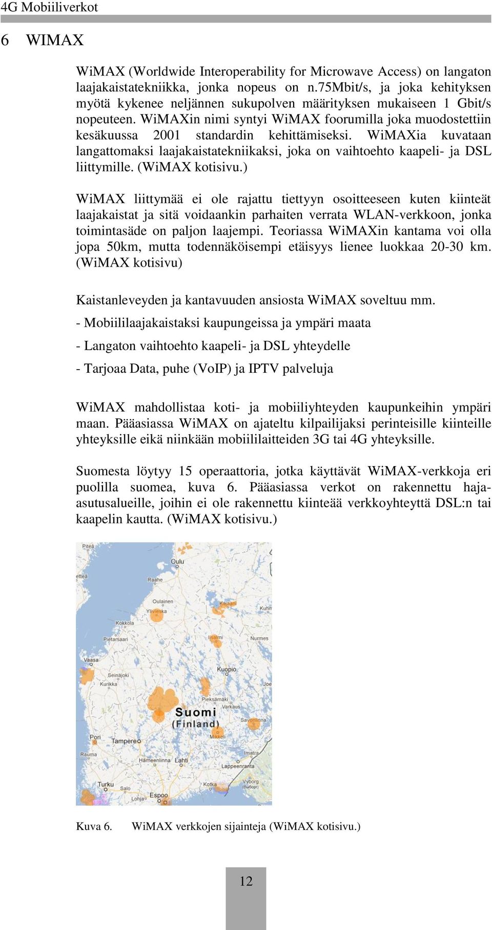 WiMAXin nimi syntyi WiMAX foorumilla joka muodostettiin kesäkuussa 2001 standardin kehittämiseksi.