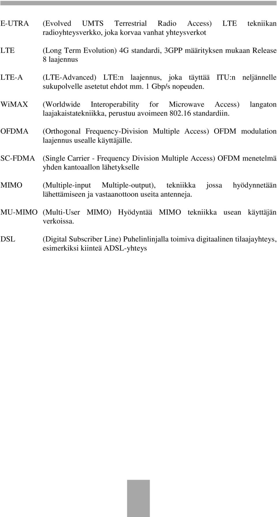 WiMAX (Worldwide Interoperability for Microwave Access) langaton laajakaistatekniikka, perustuu avoimeen 802.16 standardiin.