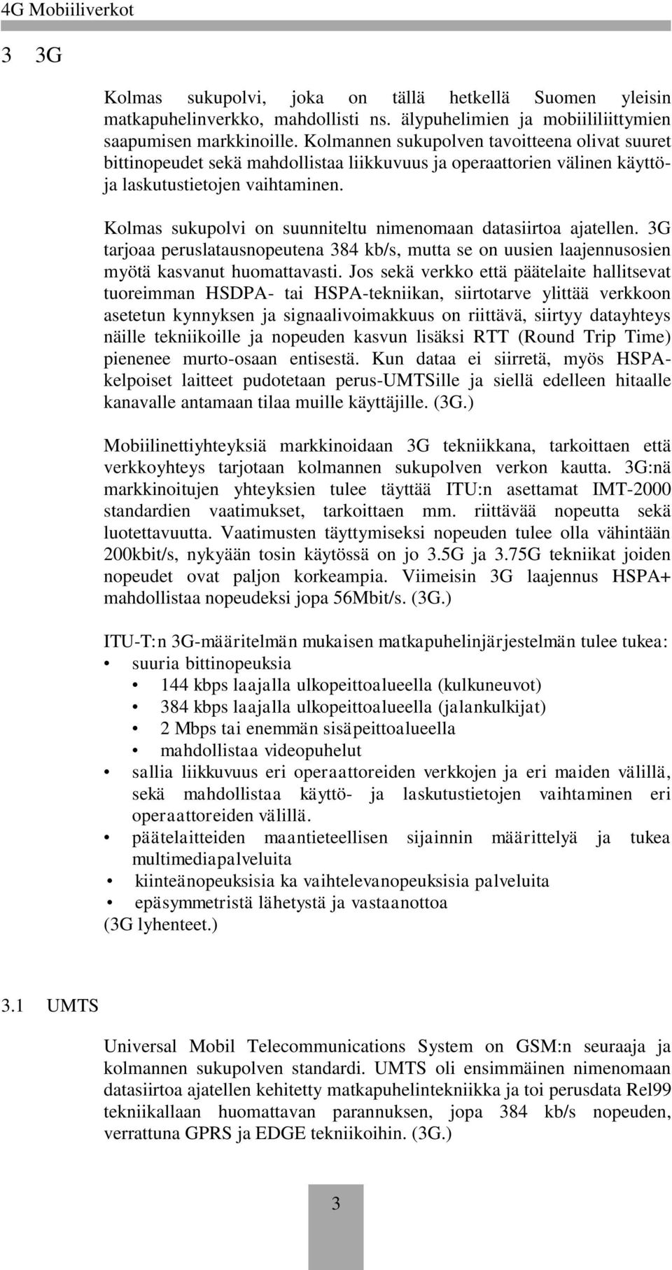 Kolmas sukupolvi on suunniteltu nimenomaan datasiirtoa ajatellen. 3G tarjoaa peruslatausnopeutena 384 kb/s, mutta se on uusien laajennusosien myötä kasvanut huomattavasti.