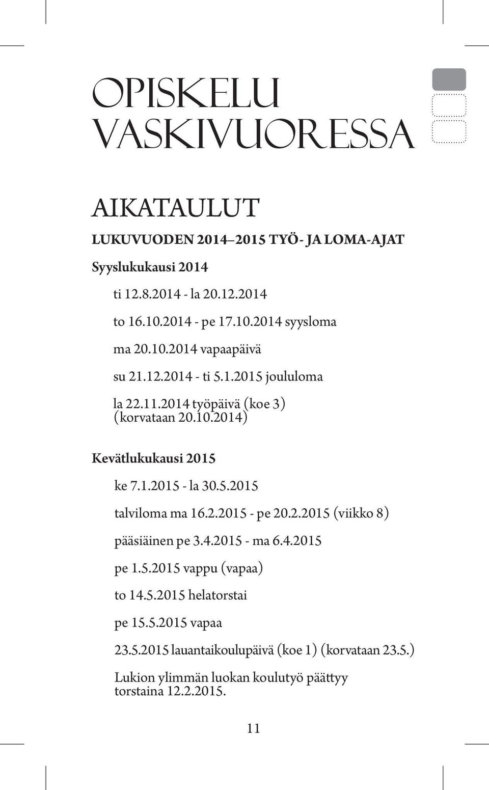 5.2015 talviloma ma 16.2.2015 - pe 20.2.2015 (viikko 8) pääsiäinen pe 3.4.2015 - ma 6.4.2015 pe 1.5.2015 vappu (vapaa) to 14.5.2015 helatorstai pe 15.