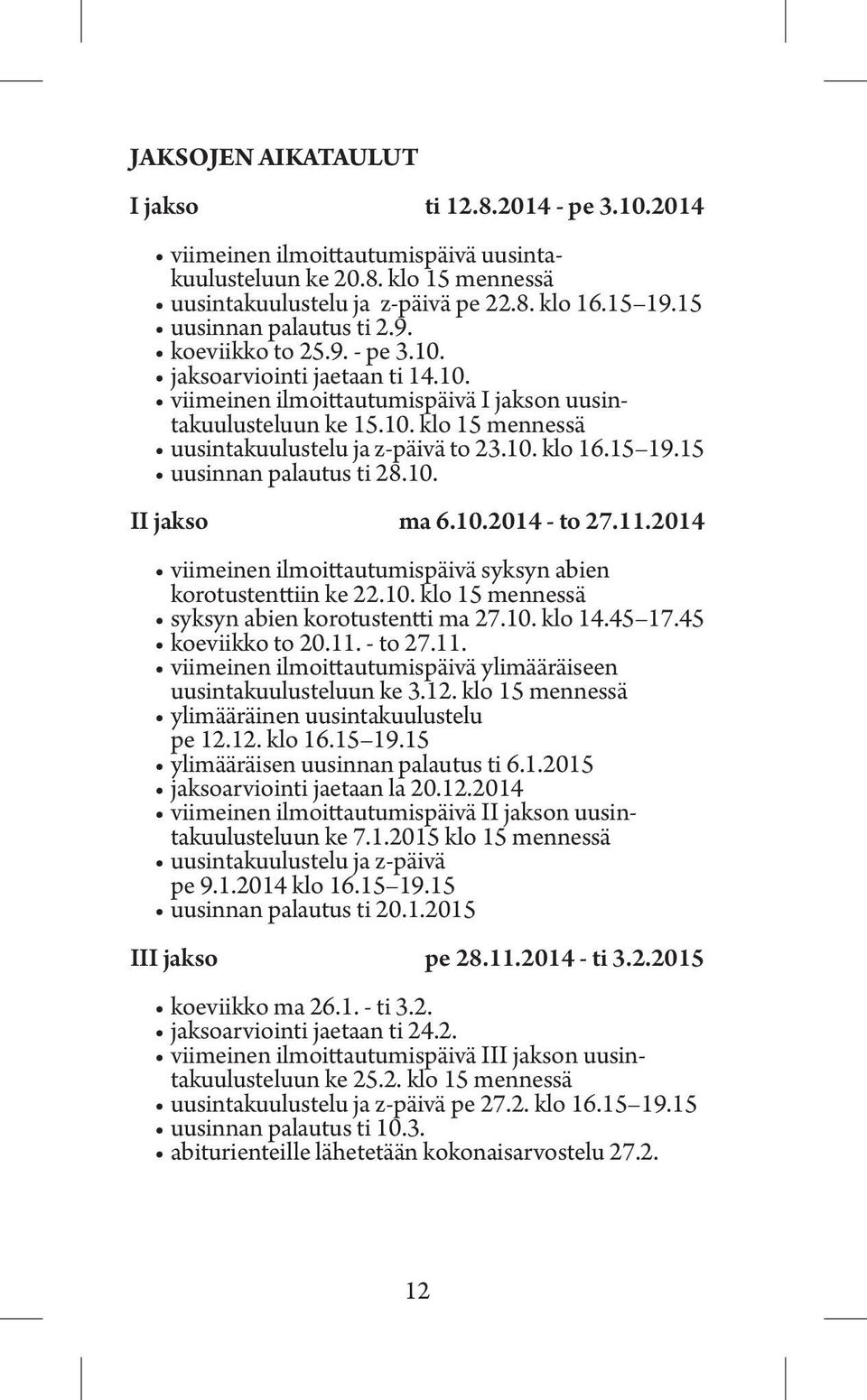 10. klo 16.15 19.15 uusinnan palautus ti 28.10. II jakso ma 6.10.2014 - to 27.11.2014 viimeinen ilmoittautumispäivä syksyn abien korotustenttiin ke 22.10. klo 15 mennessä syksyn abien korotustentti ma 27.