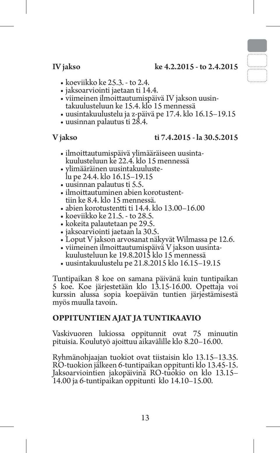 5. ilmoittautuminen abien korotustenttiin ke 8.4. klo 15 mennessä. abien korotustentti ti 14.4. klo 13.00 16.00 koeviikko ke 21.5. - to 28.5. kokeita palautetaan pe 29.5. jaksoarviointi jaetaan la 30.