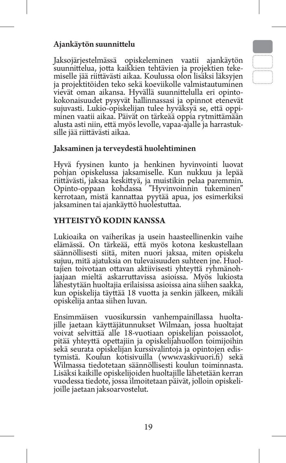 Hyvällä suunnittelulla eri opintokokonaisuudet pysyvät hallinnassasi ja opinnot etenevät sujuvasti. Lukio-opiskelijan tulee hyväksyä se, että oppiminen vaatii aikaa.