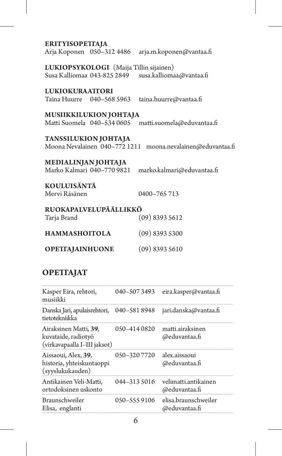 fi Tanssilukion johtaja Moona Nevalainen 040 772 1211 moona.nevalainen@eduvantaa.fi Medialinjan johtaja Marko Kalmari 040 770 9821 marko.kalmari@eduvantaa.