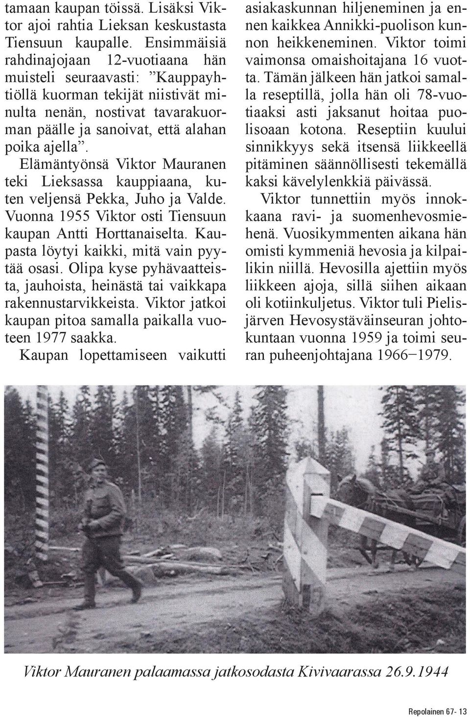 Elämäntyönsä Viktor Mauranen teki Lieksassa kauppiaana, kuten veljensä Pekka, Juho ja Valde. Vuonna 1955 Viktor osti Tiensuun kaupan Antti Horttanaiselta.