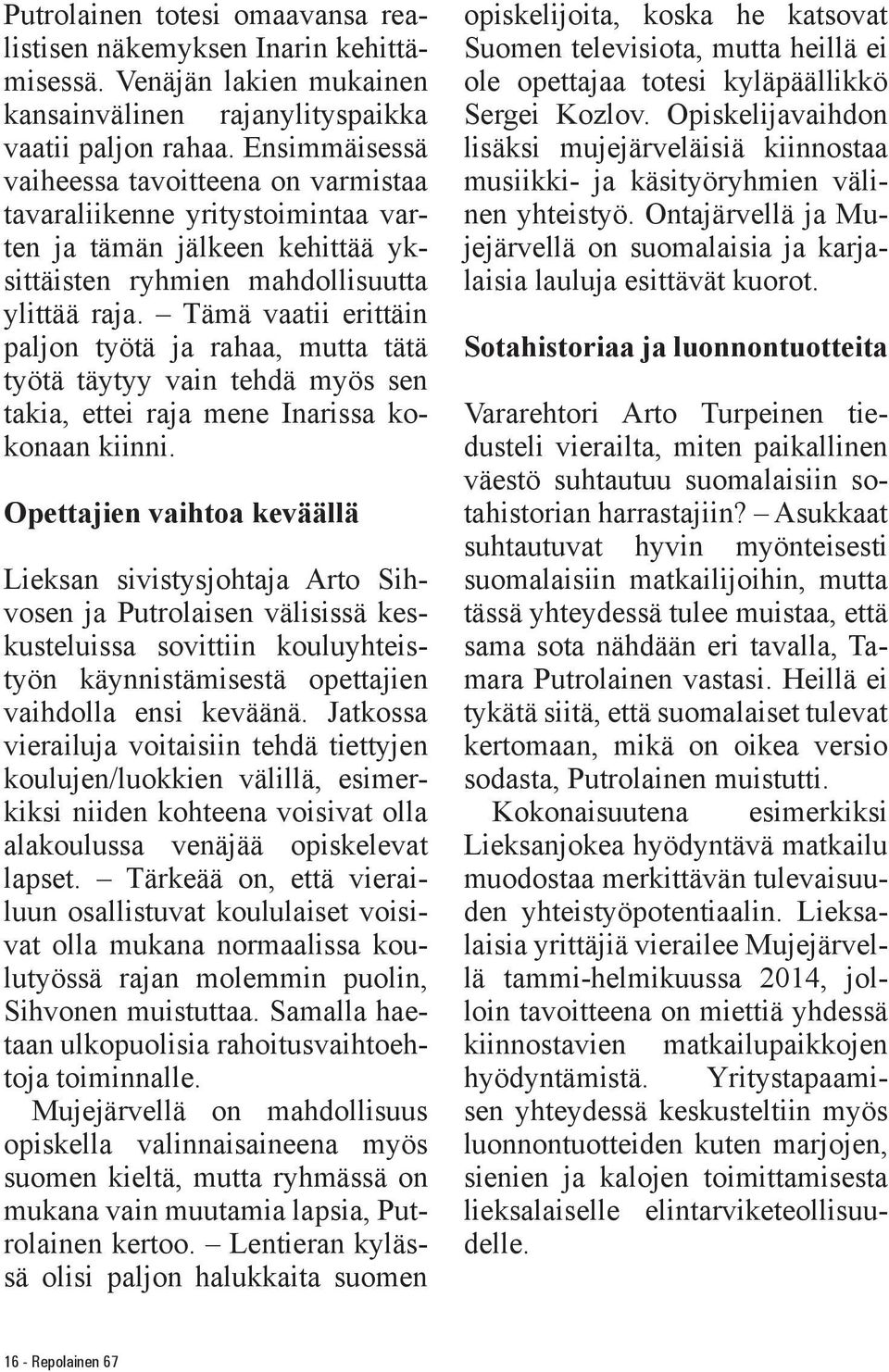 Tämä vaatii erittäin paljon työtä ja rahaa, mutta tätä työtä täytyy vain tehdä myös sen takia, ettei raja mene Inarissa kokonaan kiinni.