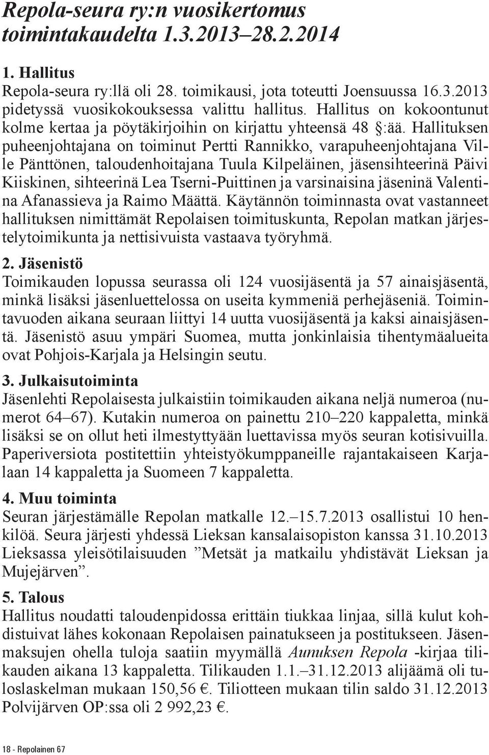 Hallituksen puheenjohtajana on toiminut Pertti Rannikko, varapuheenjohtajana Ville Pänttönen, taloudenhoitajana Tuula Kilpeläinen, jäsensihteerinä Päivi Kiiskinen, sihteerinä Lea Tserni-Puittinen ja