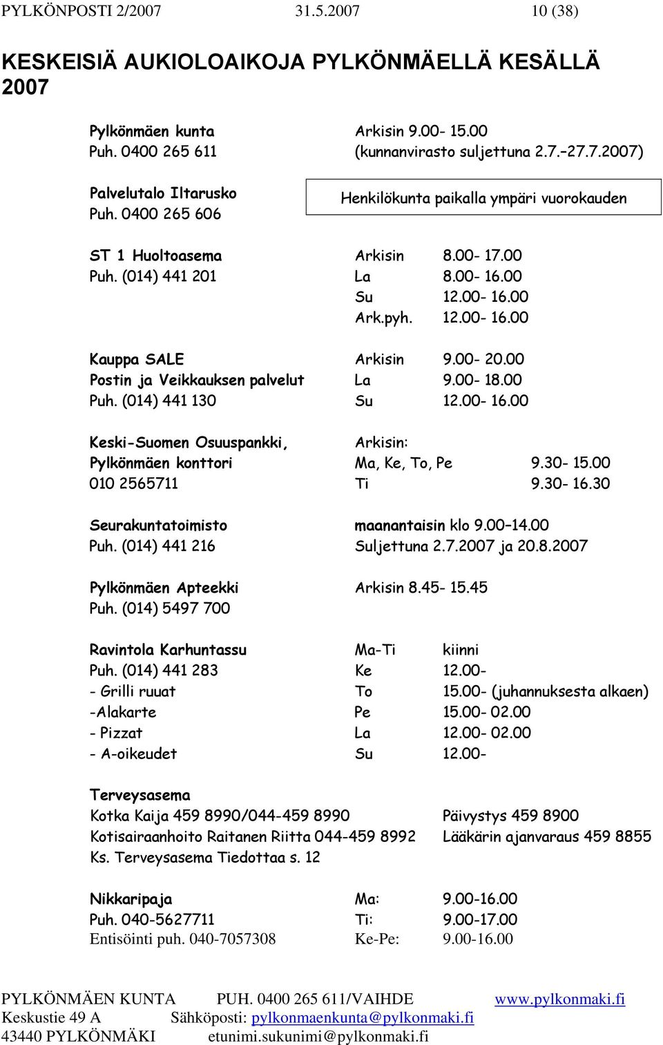 00 Postin ja Veikkauksen palvelut La 9.00-18.00 Puh. (014) 441 130 Su 12.00-16.00 Keski-Suomen Osuuspankki, Arkisin: Pylkönmäen konttori Ma, Ke, To, Pe 9.30-15.00 010 2565711 Ti 9.30-16.