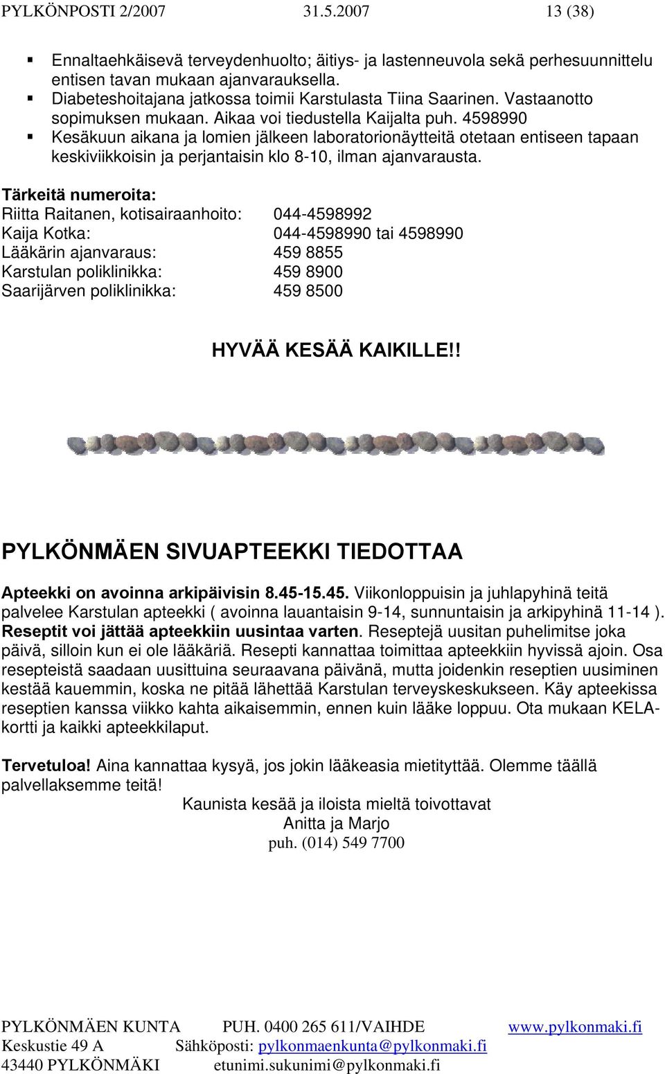 4598990 Kesäkuun aikana ja lomien jälkeen laboratorionäytteitä otetaan entiseen tapaan keskiviikkoisin ja perjantaisin klo 8-10, ilman ajanvarausta.