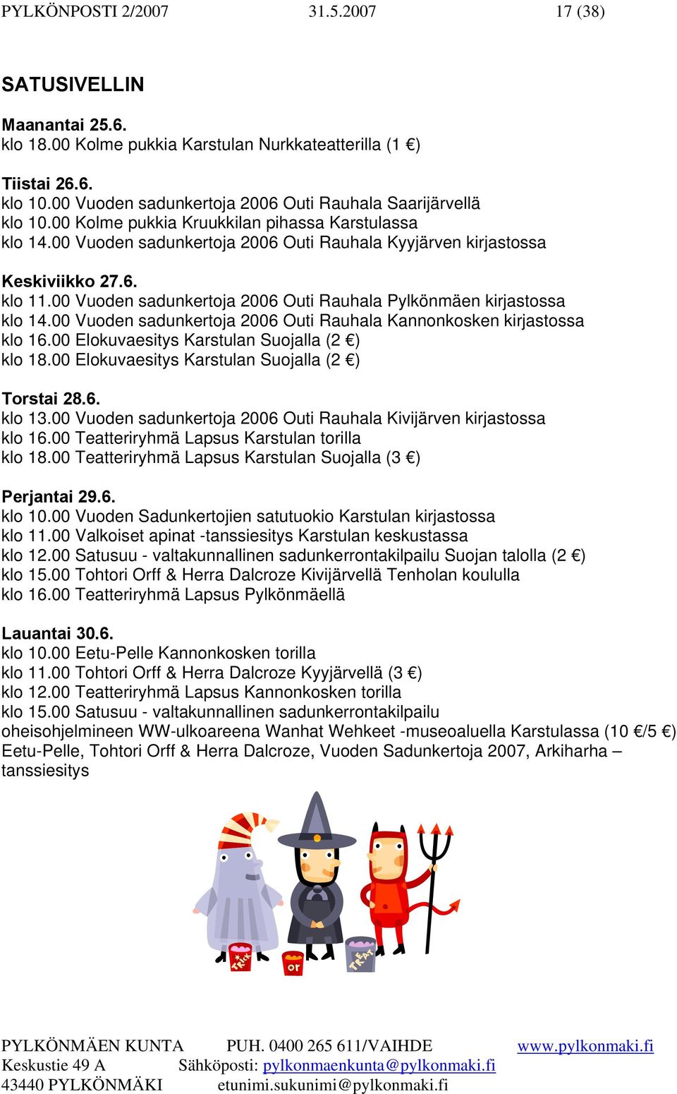 00 Vuoden sadunkertoja 2006 Outi Rauhala Pylkönmäen kirjastossa klo 14.00 Vuoden sadunkertoja 2006 Outi Rauhala Kannonkosken kirjastossa klo 16.00 Elokuvaesitys Karstulan Suojalla (2 ) klo 18.