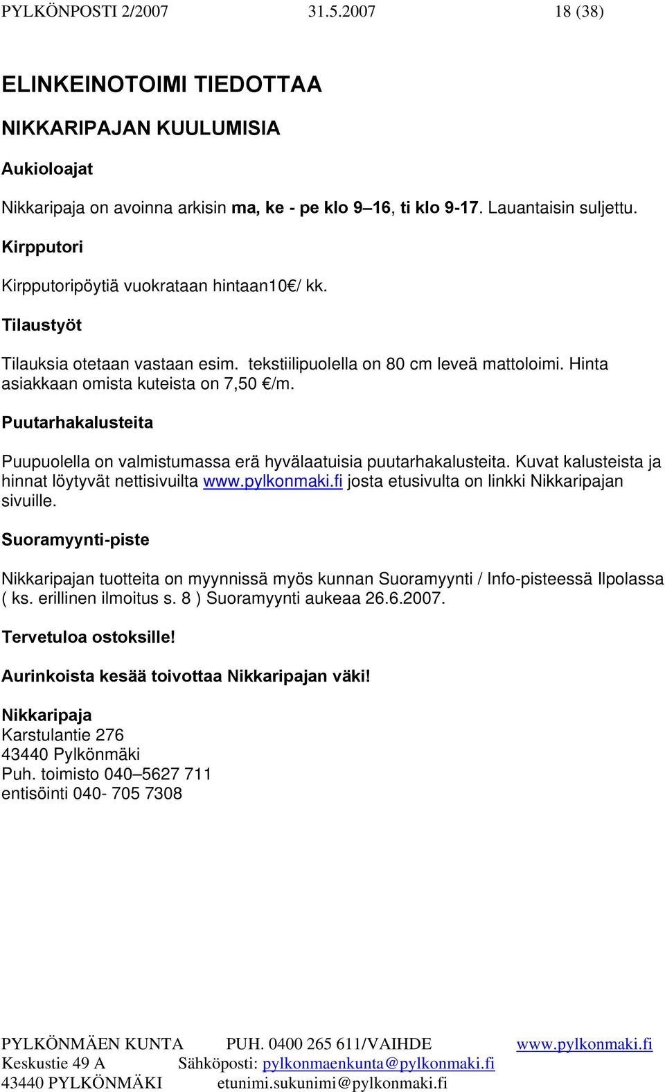 Puutarhakalusteita Puupuolella on valmistumassa erä hyvälaatuisia puutarhakalusteita. Kuvat kalusteista ja hinnat löytyvät nettisivuilta www.pylkonmaki.