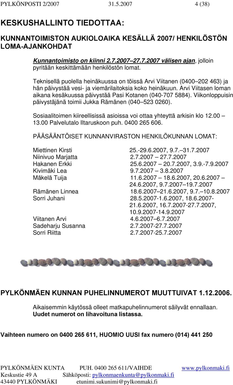 Arvi Viitasen loman aikana kesäkuussa päivystää Pasi Kotanen (040-707 5884). Viikonloppuisin päivystäjänä toimii Jukka Rämänen (040 523 0260).
