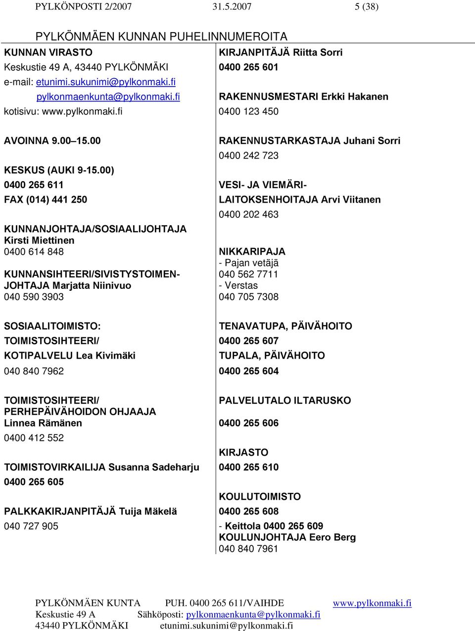 00) RAKENNUSTARKASTAJA Juhani Sorri 0400 242 723 0400 265 611 VESI- JA VIEMÄRI- FAX (014) 441 250 LAITOKSENHOITAJA Arvi Viitanen 0400 202 463 KUNNANJOHTAJA/SOSIAALIJOHTAJA Kirsti Miettinen 0400 614