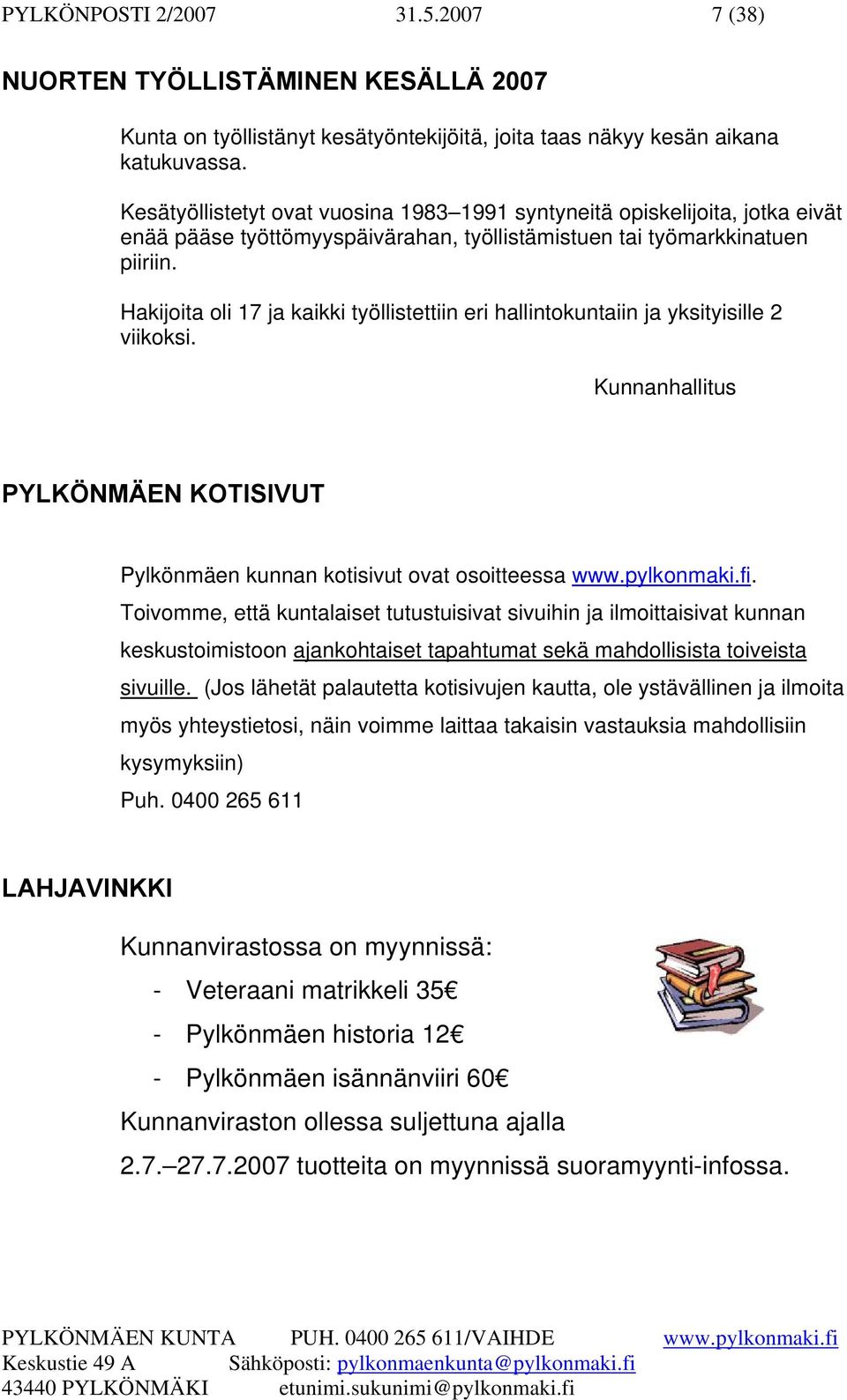 Hakijoita oli 17 ja kaikki työllistettiin eri hallintokuntaiin ja yksityisille 2 viikoksi. Kunnanhallitus PYLKÖNMÄEN KOTISIVUT Pylkönmäen kunnan kotisivut ovat osoitteessa www.pylkonmaki.fi.