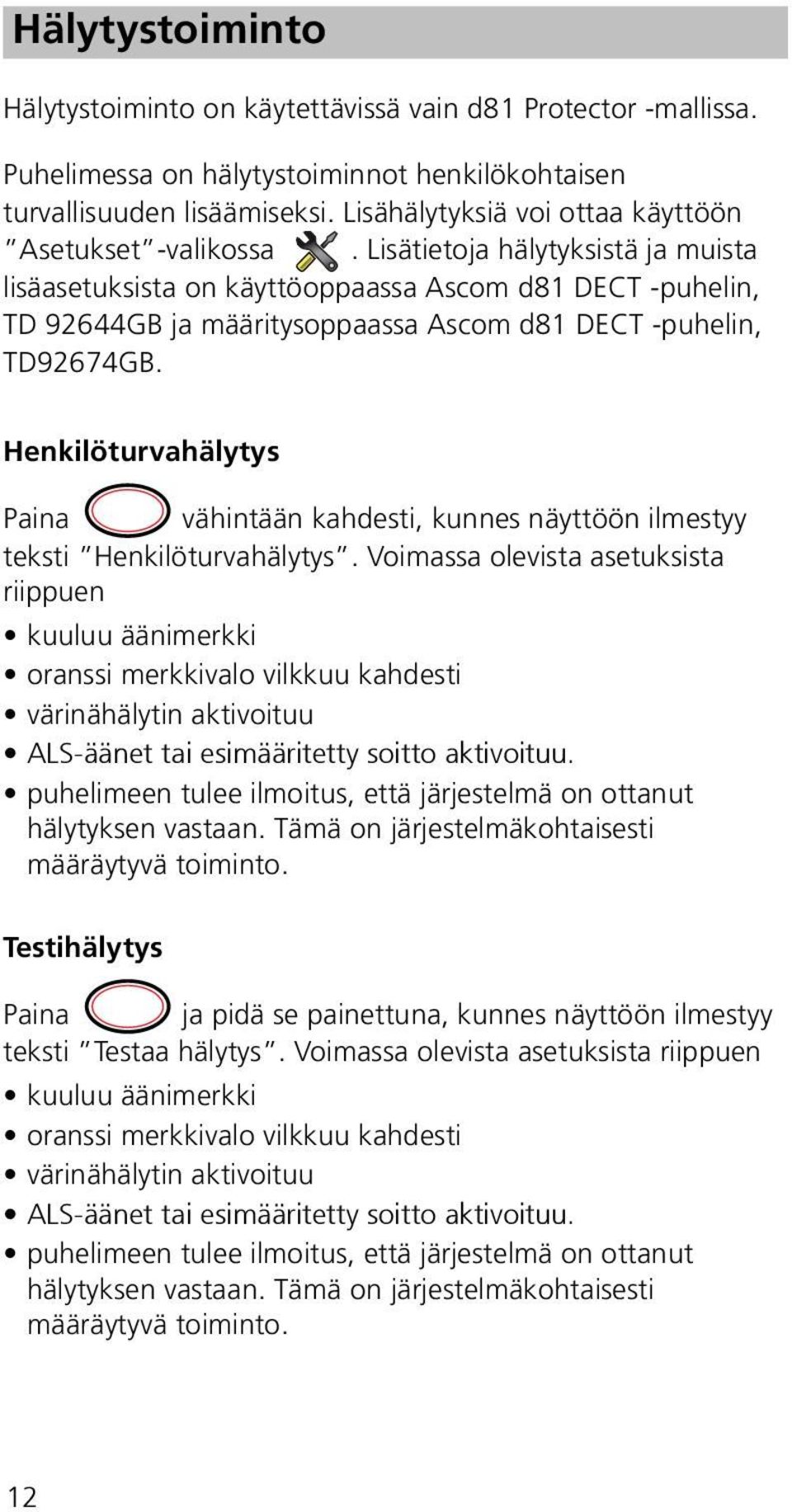 Lisätietoja hälytyksistä ja muista lisäasetuksista on käyttöoppaassa Ascom d81 DECT -puhelin, TD 92644GB ja määritysoppaassa Ascom d81 DECT -puhelin, TD92674GB.