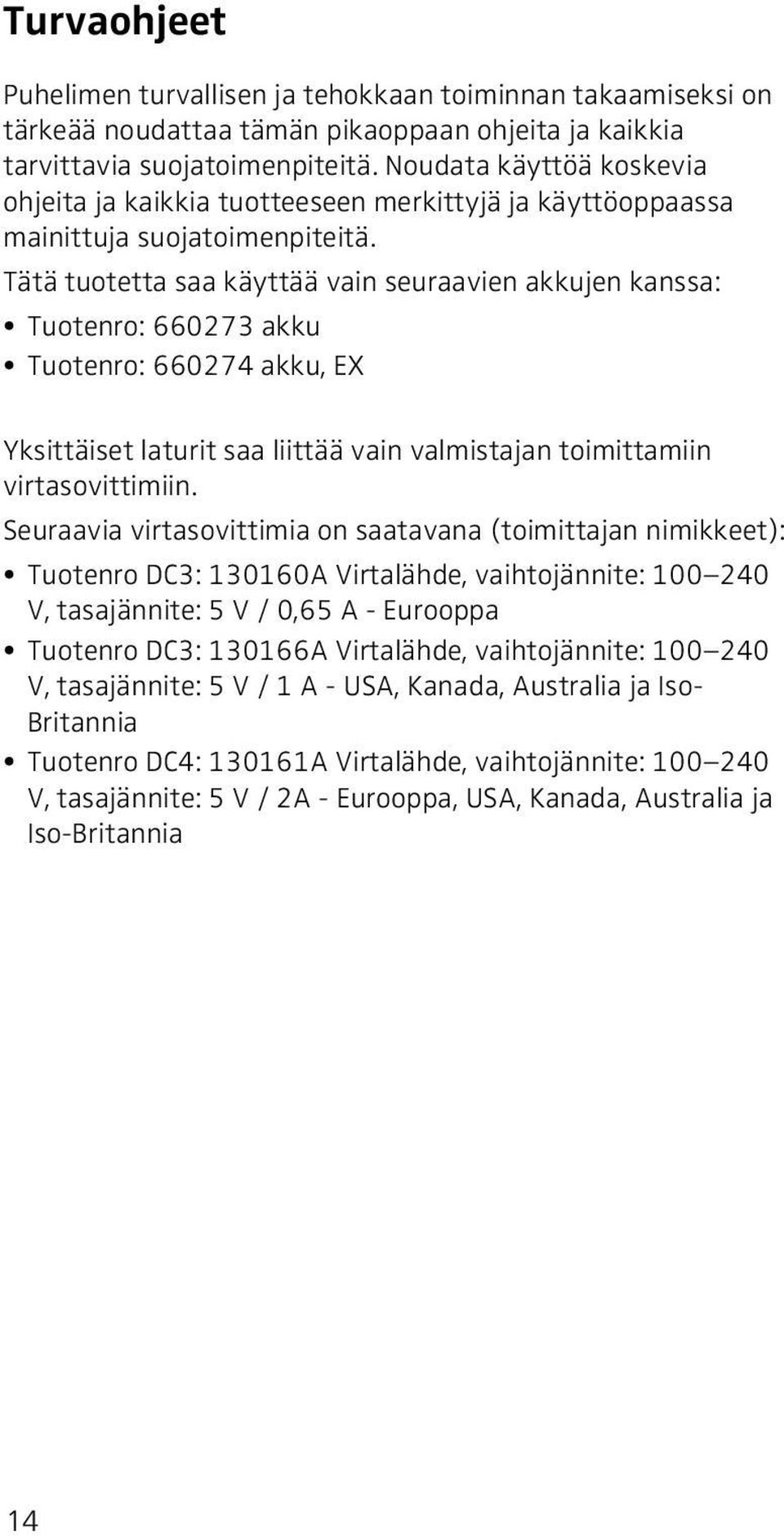 Tätä tuotetta saa käyttää vain seuraavien akkujen kanssa: Tuotenro: 660273 akku Tuotenro: 660274 akku, EX Yksittäiset laturit saa liittää vain valmistajan toimittamiin virtasovittimiin.