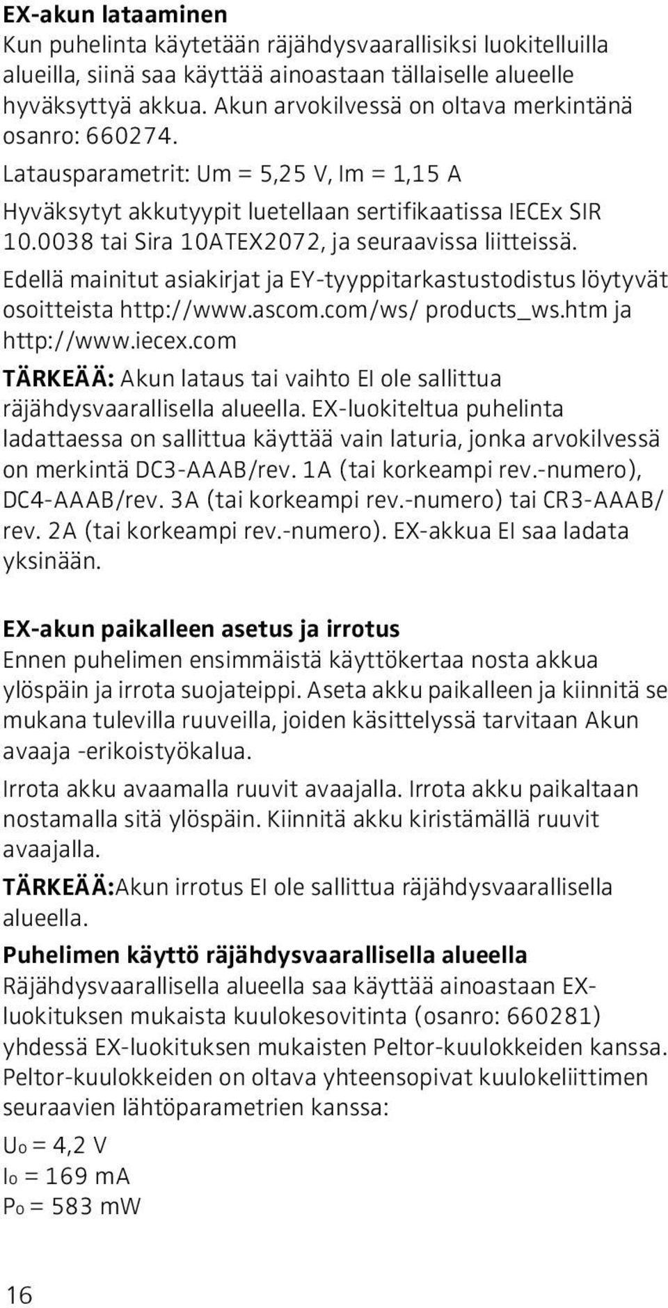 0038 tai Sira 10ATEX2072, ja seuraavissa liitteissä. Edellä mainitut asiakirjat ja EY-tyyppitarkastustodistus löytyvät osoitteista http://www.ascom.com/ws/ products_ws.htm ja http://www.iecex.