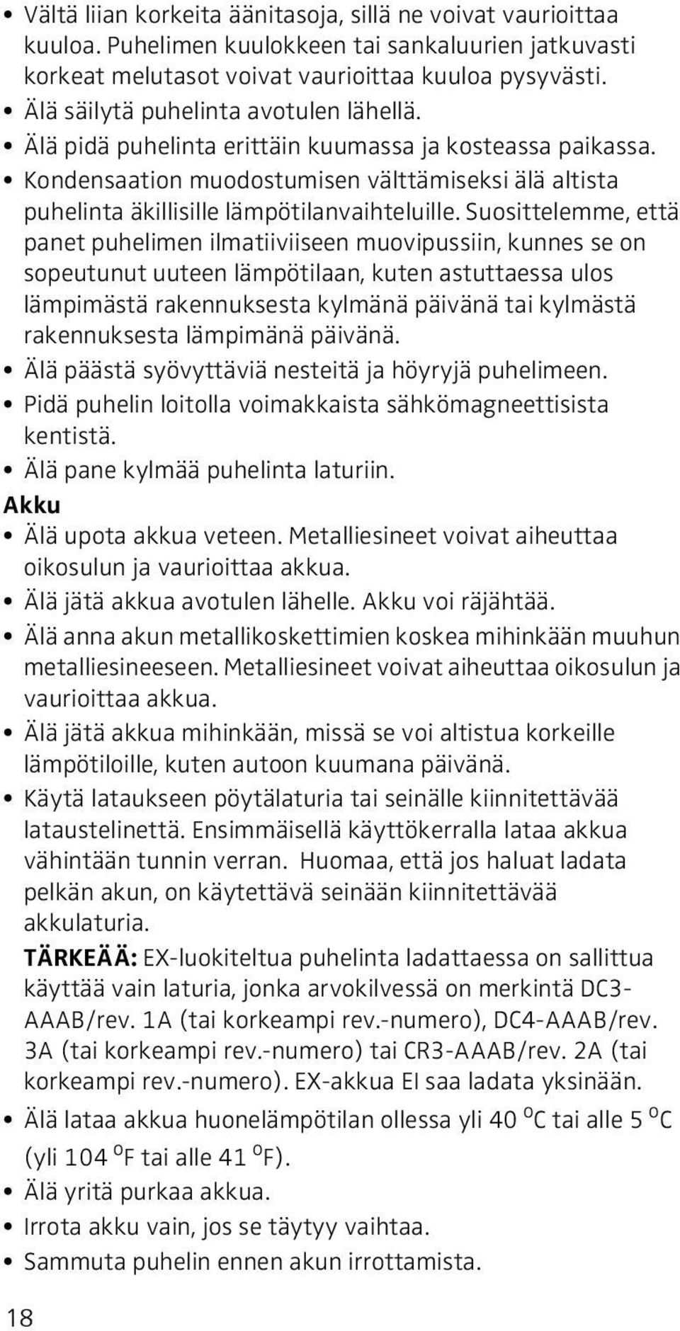 Suosittelemme, että panet puhelimen ilmatiiviiseen muovipussiin, kunnes se on sopeutunut uuteen lämpötilaan, kuten astuttaessa ulos lämpimästä rakennuksesta kylmänä päivänä tai kylmästä rakennuksesta