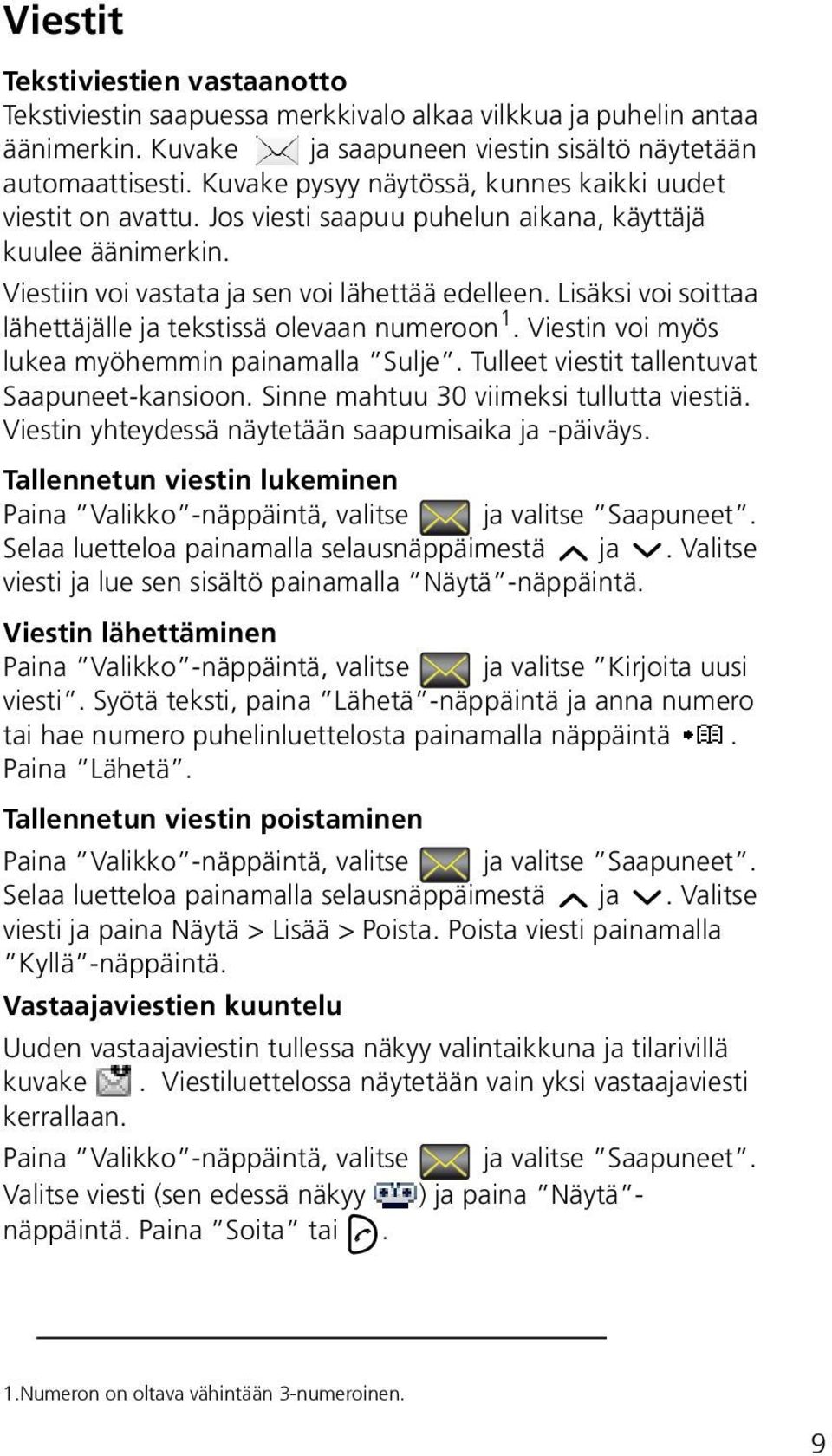 Lisäksi voi soittaa lähettäjälle ja tekstissä olevaan numeroon 1. Viestin voi myös lukea myöhemmin painamalla Sulje. Tulleet viestit tallentuvat Saapuneet-kansioon.