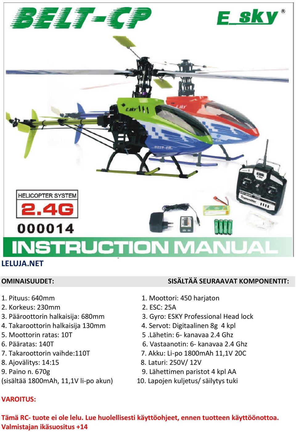 Vastaanotin: 6- kanavaa 2.4 Ghz 7. Takaroottorin vaihde:110t 7. Akku: Li-po 1800mAh 11,1V 20C 8. Ajovälitys: 14:15 8. Laturi: 250V/ 12V 9. Paino n. 670g 9.