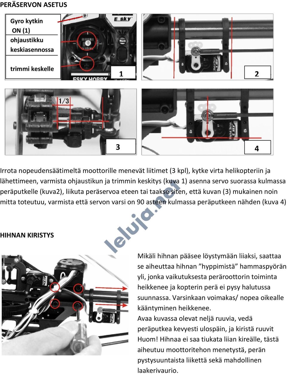 että servon varsi on 90 asteen kulmassa peräputkeen nähden (kuva 4) HIHNAN KIRISTYS Mikäli hihnan pääsee löystymään liiaksi, saattaa se aiheuttaa hihnan hyppimistä hammaspyörän yli, jonka