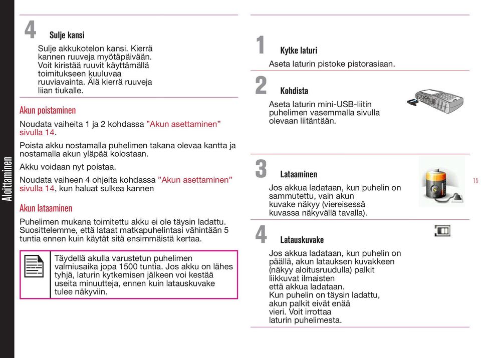 Noudata vaiheen 4 ohjeita kohdassa Akun asettaminen sivulla 14, kun haluat sulkea kannen Akun lataaminen Puhelimen mukana toimitettu akku ei ole täysin ladattu.