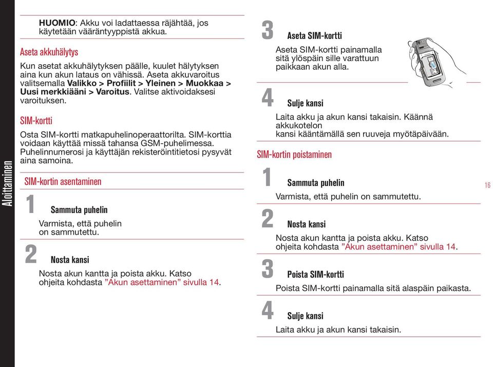 SIM-korttia voidaan käyttää missä tahansa GSM-puhelimessa. Puhelinnumerosi ja käyttäjän rekisteröintitietosi pysyvät aina samoina.