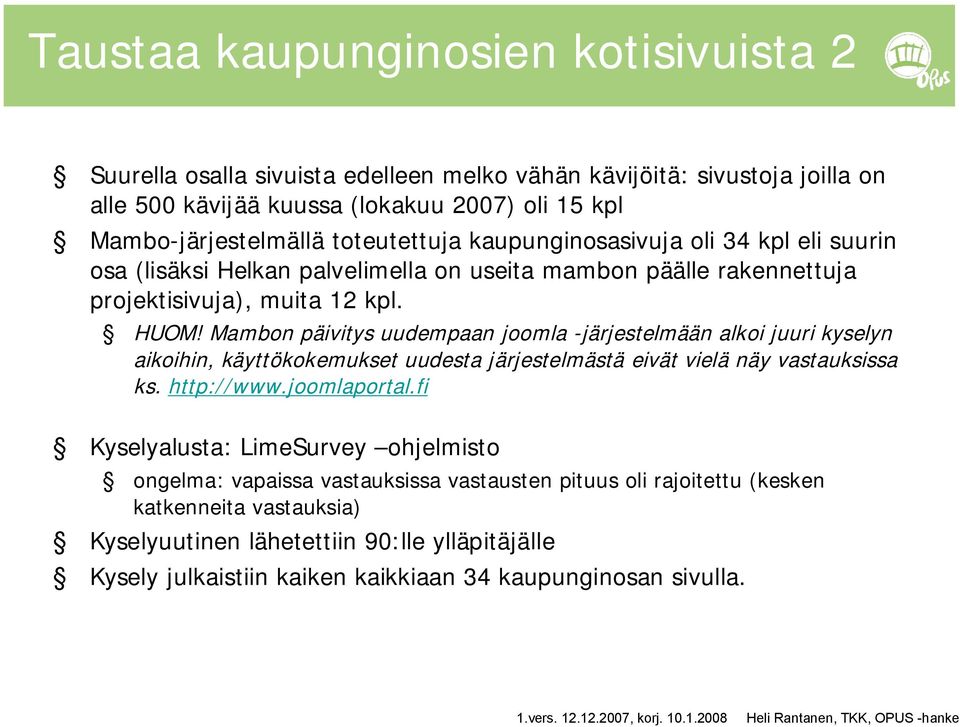 Mambon päivitys uudempaan joomla järjestelmään alkoi juuri kyselyn aikoihin, käyttökokemukset uudesta järjestelmästä eivät vielä näy vastauksissa ks. http://www.joomlaportal.