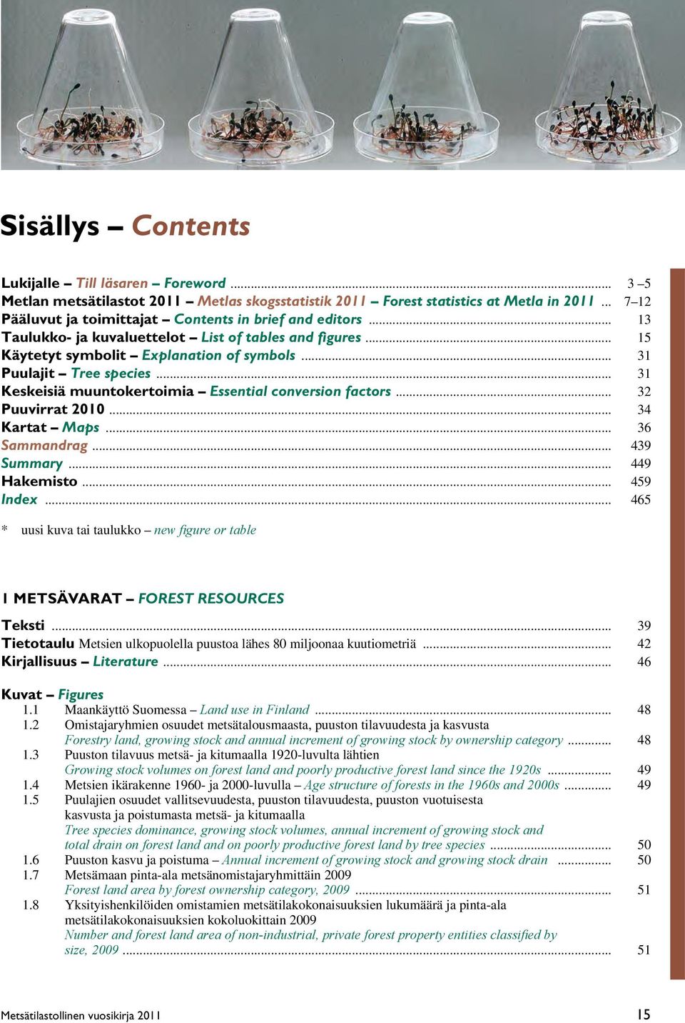 .. 31 Keskeisiä muuntokertoimia Essential conversion factors... 32 Puuvirrat 2010... 34 Kartat Maps... 36 Sammandrag... 439 Summary... 449 Hakemisto... 459 Index.