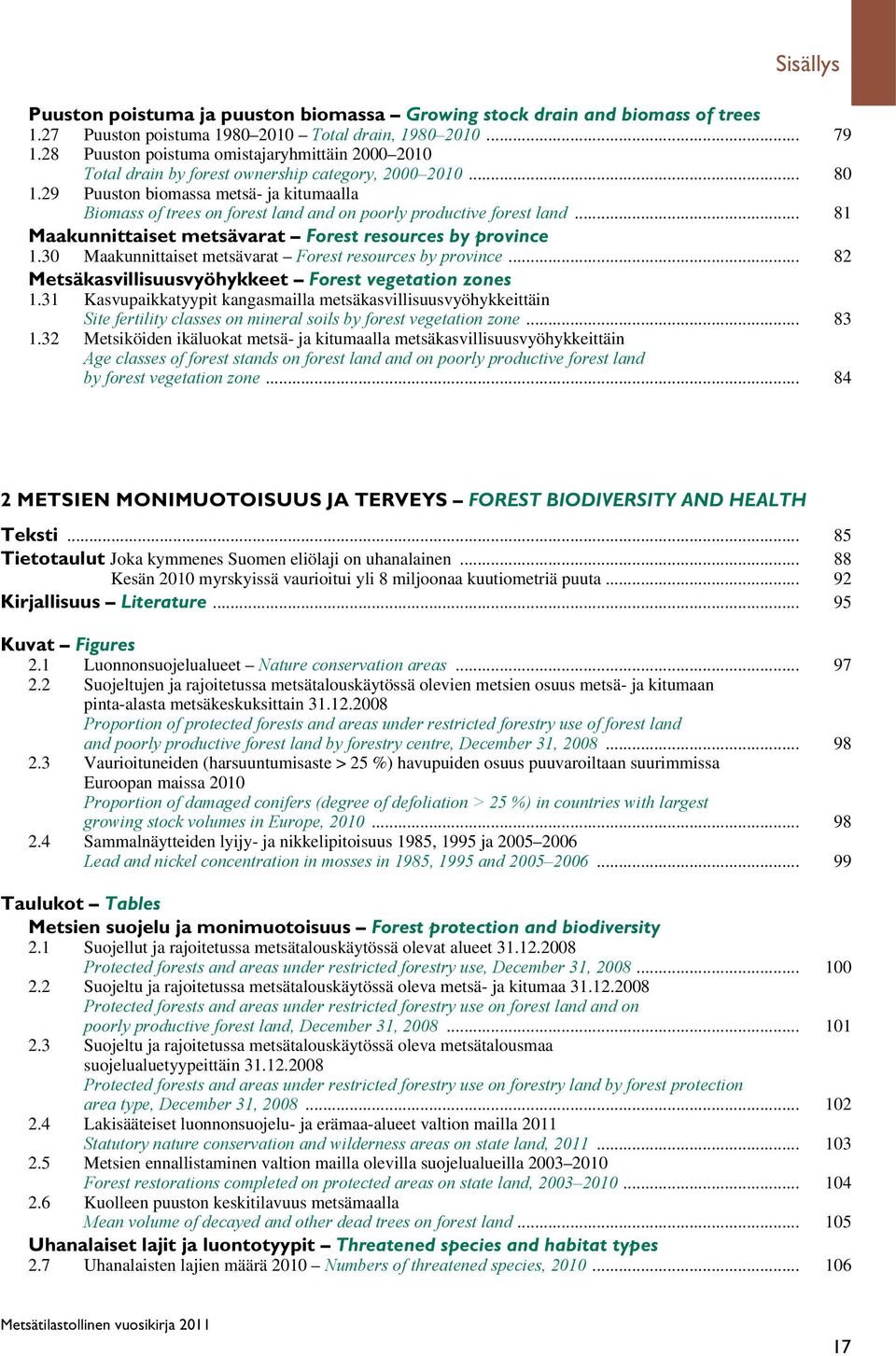 29 Puuston biomassa metsä- ja kitumaalla Biomass of trees on forest land and on poorly productive forest land... 81 Maakunnittaiset metsävarat Forest resources by province 1.