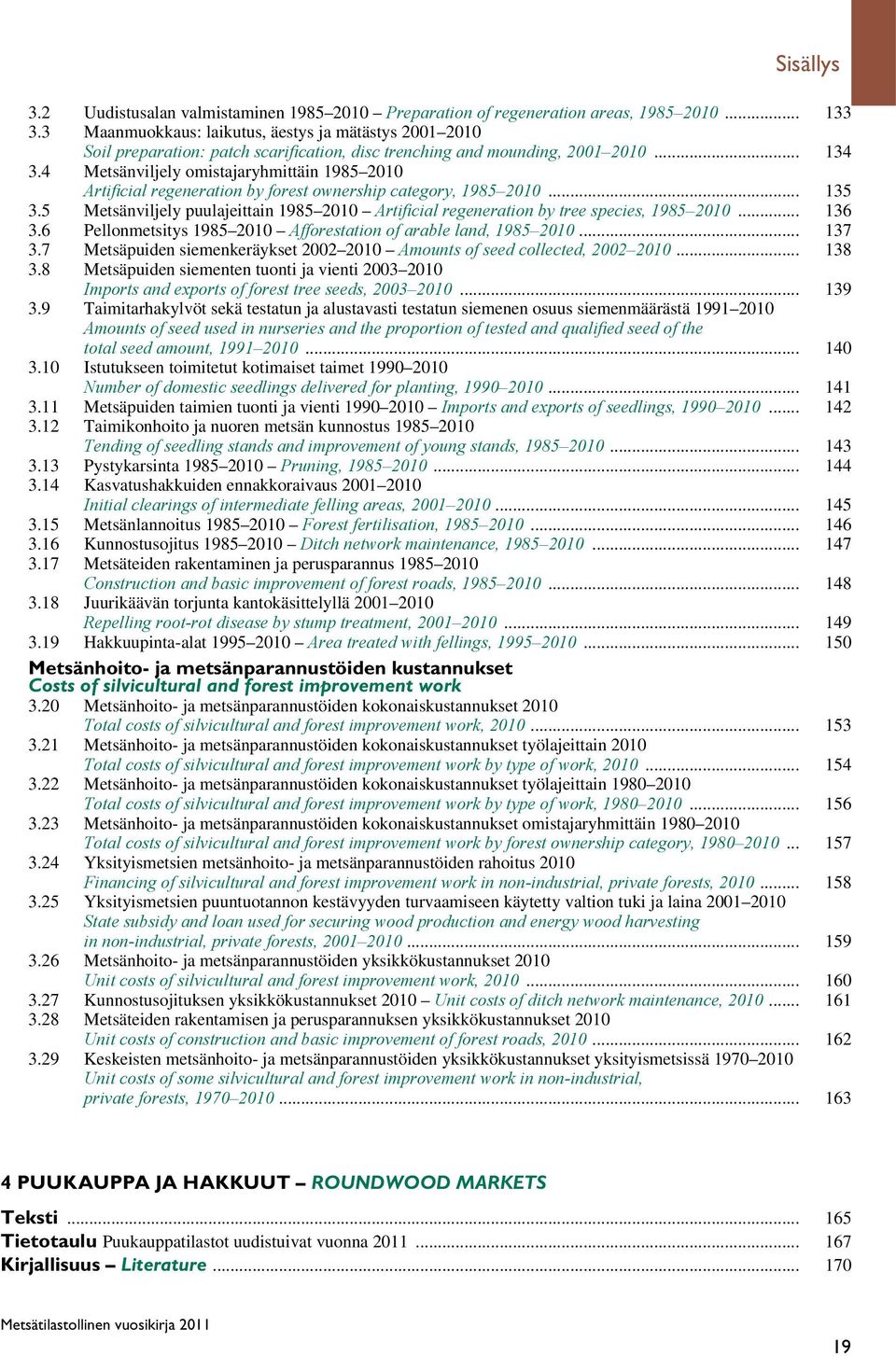 4 Metsänviljely omistajaryhmittäin 1985 2010 Artificial regeneration by forest ownership category, 1985 2010... 135 3.