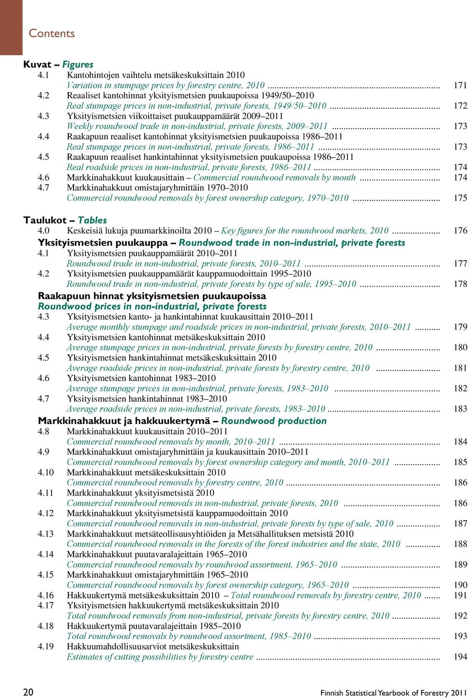 3 Yksityismetsien viikoittaiset puukauppamäärät 2009 2011 Weekly roundwood trade in non-industrial, private forests, 2009 2011... 173 4.