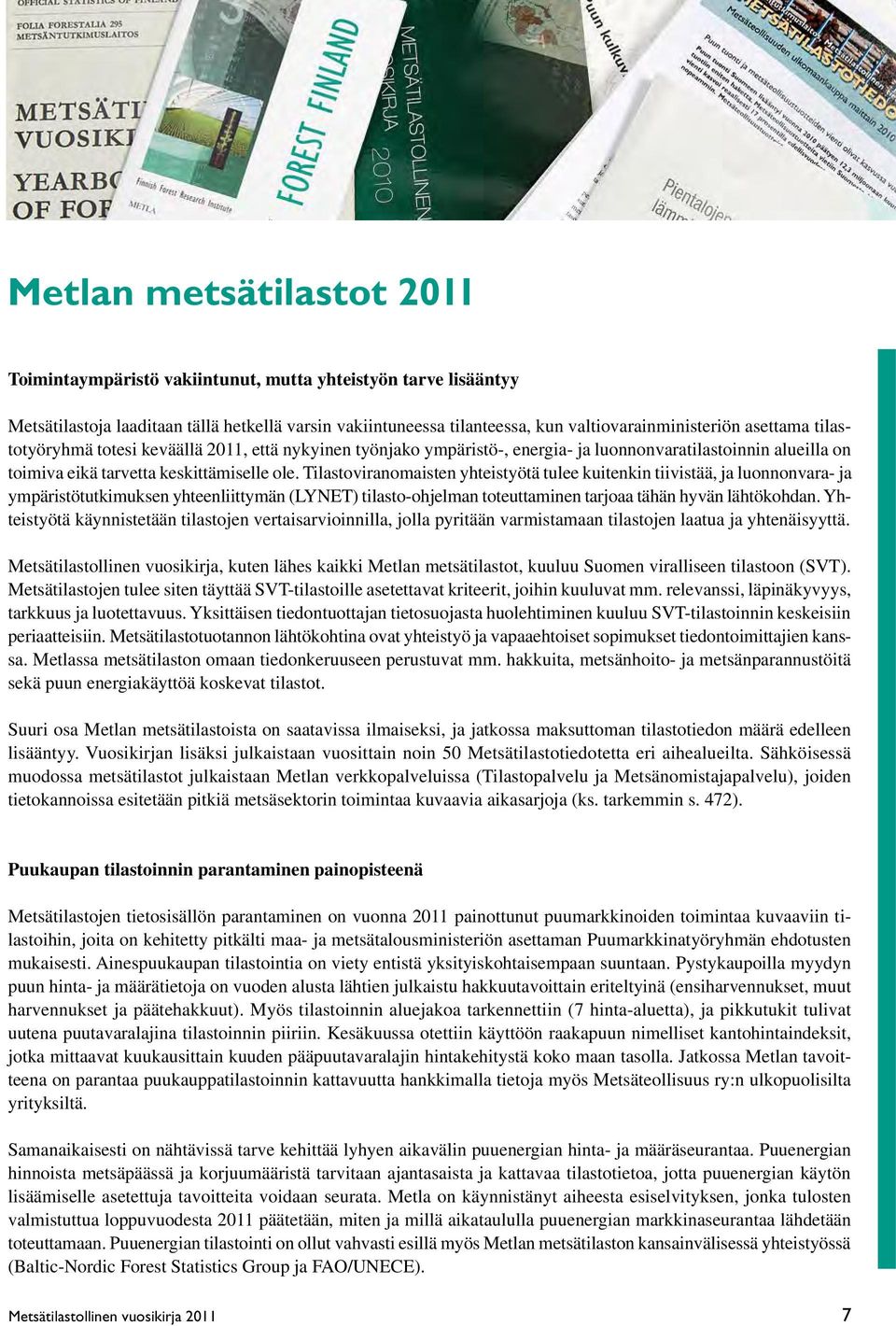 Tilastoviranomaisten yhteistyötä tulee kuitenkin tiivistää, ja luonnonvara- ja ympäristötutkimuksen yhteenliittymän (LYNET) tilasto-ohjelman toteuttaminen tarjoaa tähän hyvän lähtökohdan.