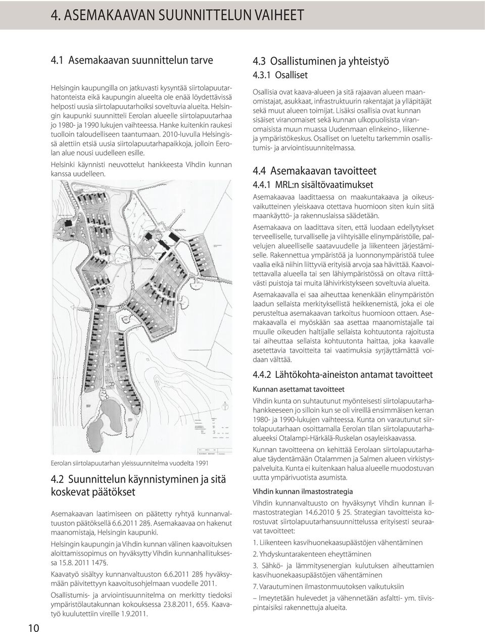 alueita. Helsingin kaupunki suunnitteli Eerolan alueelle siirtolapuutarhaa jo 1980- ja 1990 lukujen vaihteessa. Hanke kuitenkin raukesi tuolloin taloudelliseen taantumaan.