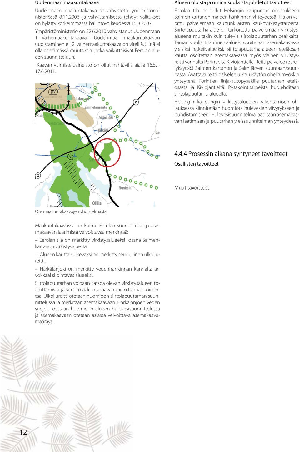 Siinä ei olla esittämässä muutoksia, jotka vaikuttaisivat Eerolan alueen suunnitteluun. Kaavan valmisteluaineisto on ollut nähtävillä ajalla 16.5. - 17.6.2011.