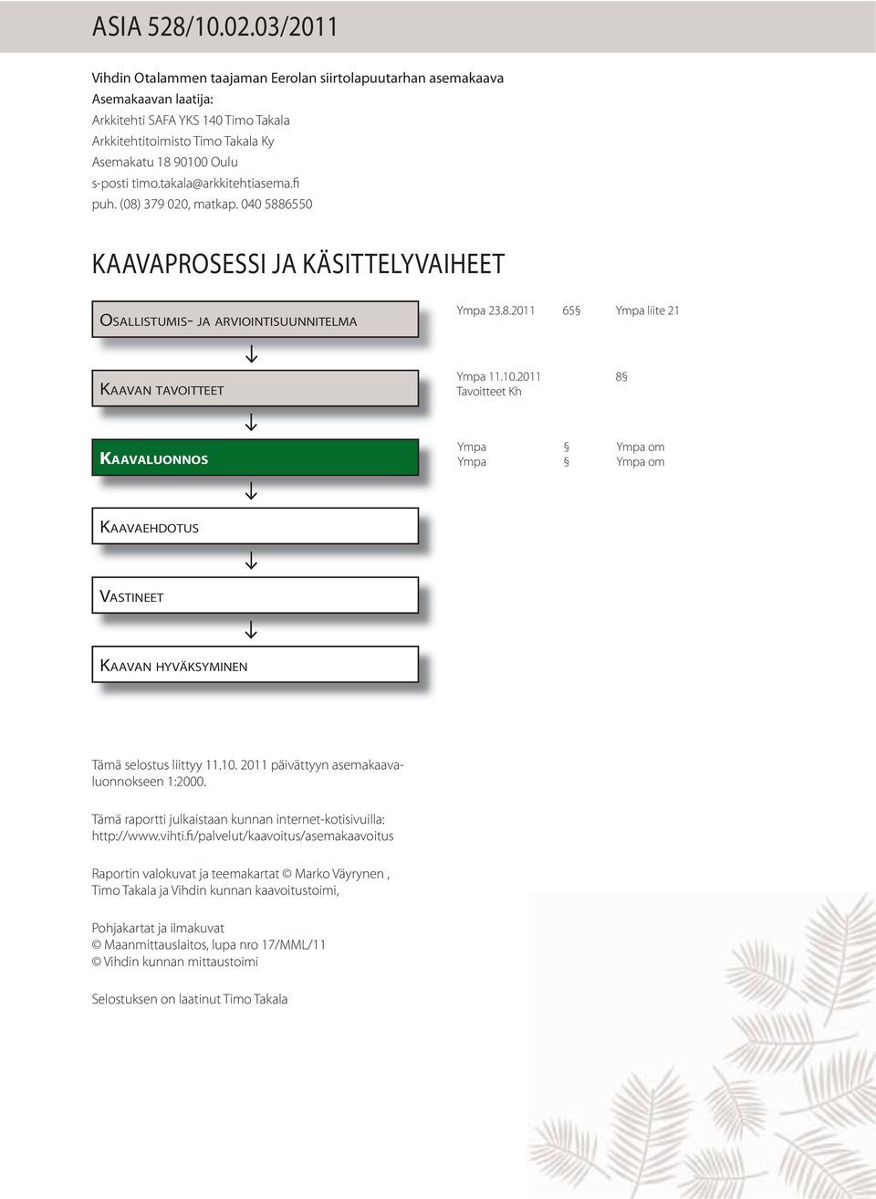 takala@arkkitehtiasema.fi puh. (08) 379 020, matkap. 040 5886550 KAAVAPROSESSI JA KÄSITTELYVAIHEET OSALLISTUMIS- JA ARVIOINTISUUNNITELMA Ympa 23.8.2011 65 Ympa liite 21 KAAVAN TAVOITTEET Ympa 11.10.