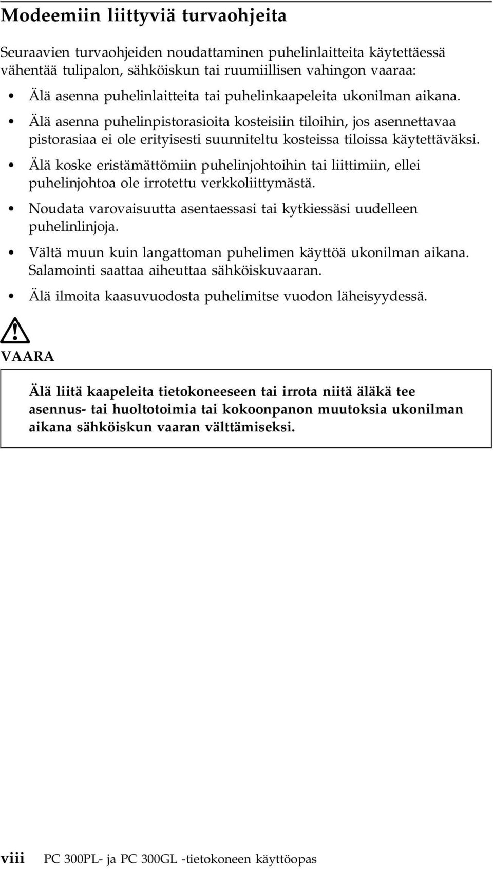 Älä koske eristämättömiin puhelinjohtoihin tai liittimiin, ellei puhelinjohtoa ole irrotettu verkkoliittymästä. Noudata varovaisuutta asentaessasi tai kytkiessäsi uudelleen puhelinlinjoja.