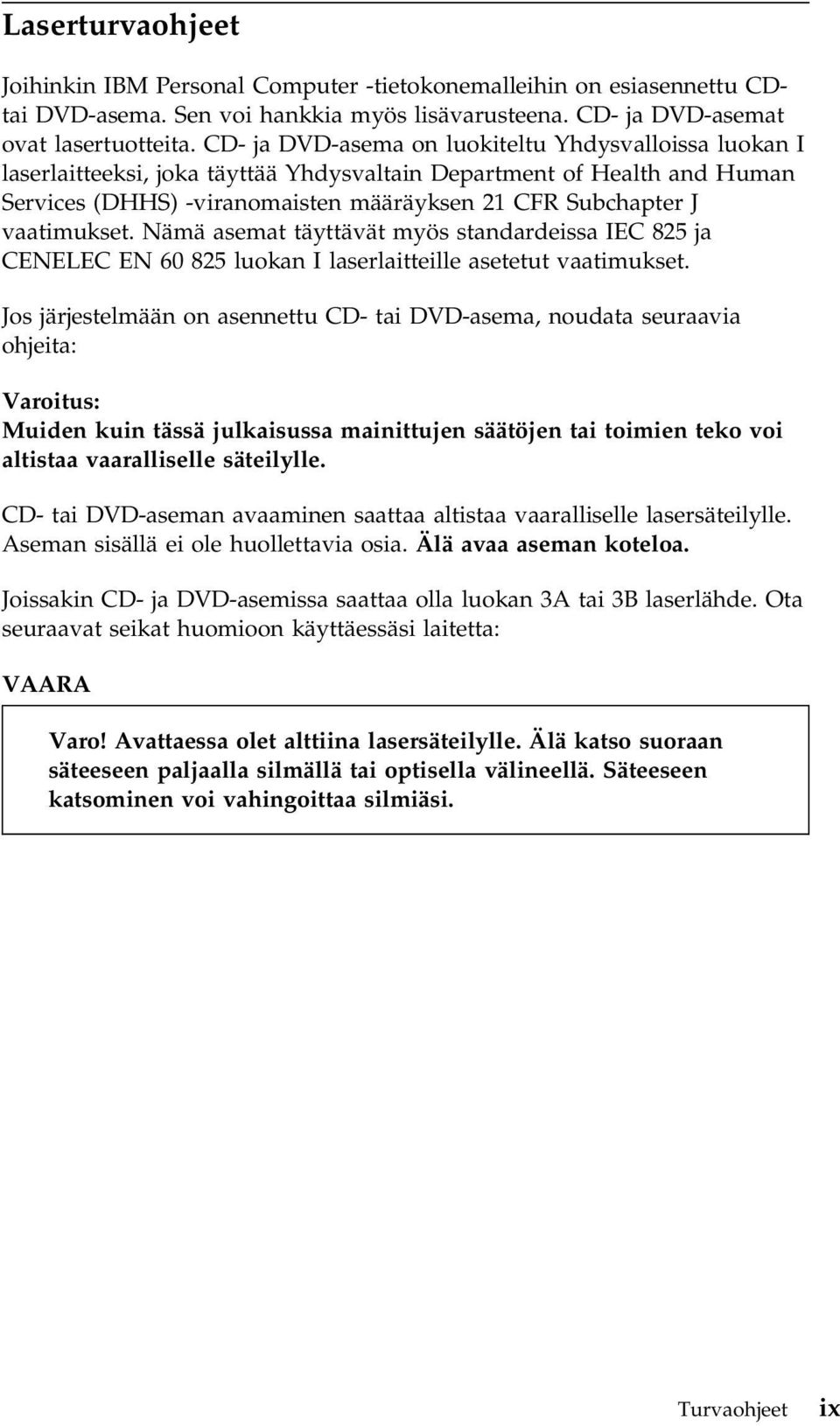 vaatimukset. Nämä asemat täyttävät myös standardeissa IEC 825 ja CENELEC EN 60 825 luokan I laserlaitteille asetetut vaatimukset.