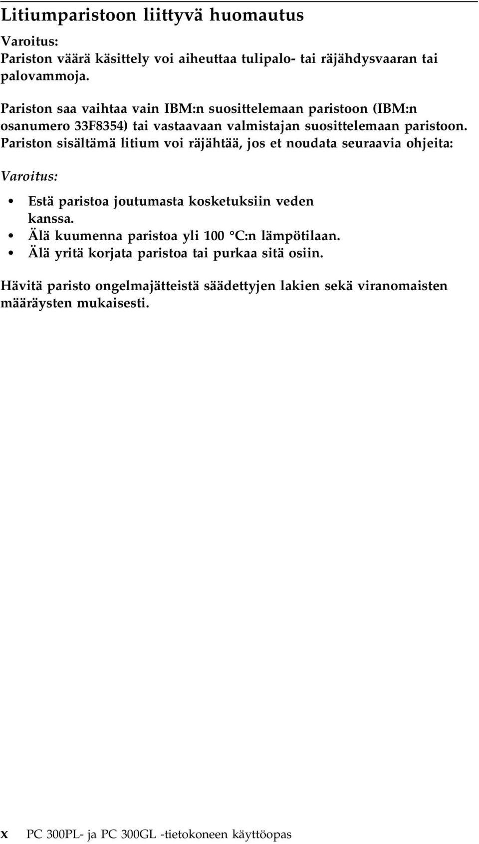 Pariston sisältämä litium voi räjähtää, jos et noudata seuraavia ohjeita: Varoitus: Estä paristoa joutumasta kosketuksiin veden kanssa.