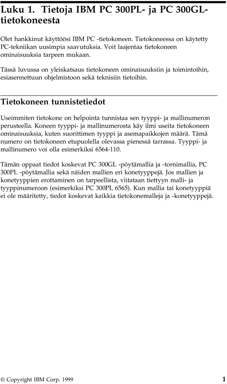 Tietokoneen tunnistetiedot Useimmiten tietokone on helpointa tunnistaa sen tyyppi- ja mallinumeron perusteella.